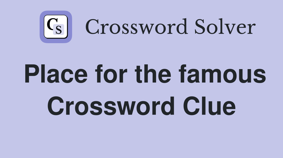 Place for the famous Crossword Clue