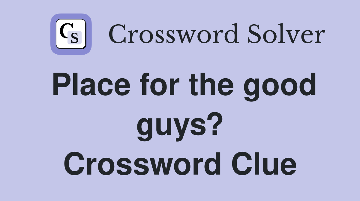 Place for the good guys? Crossword Clue