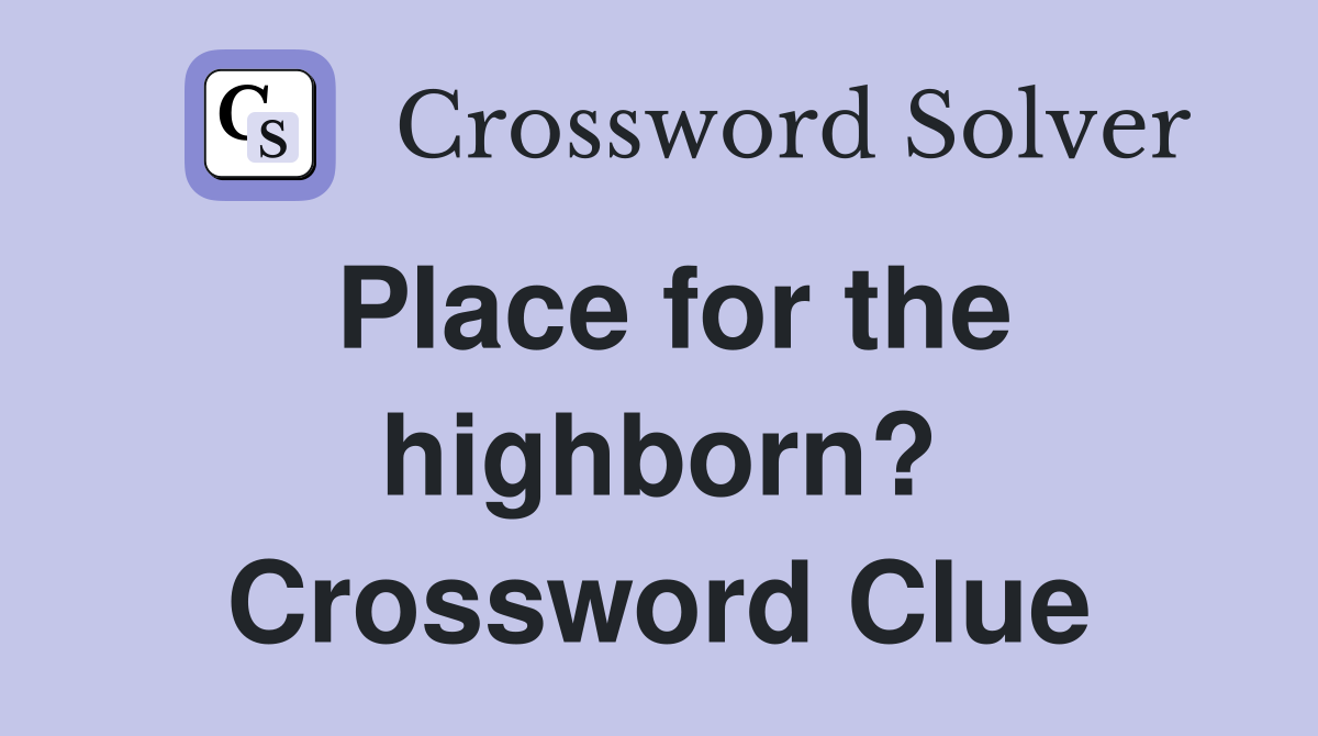 Place for the highborn? Crossword Clue