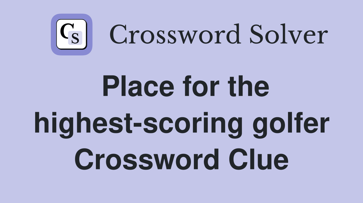 Place for the highest-scoring golfer Crossword Clue