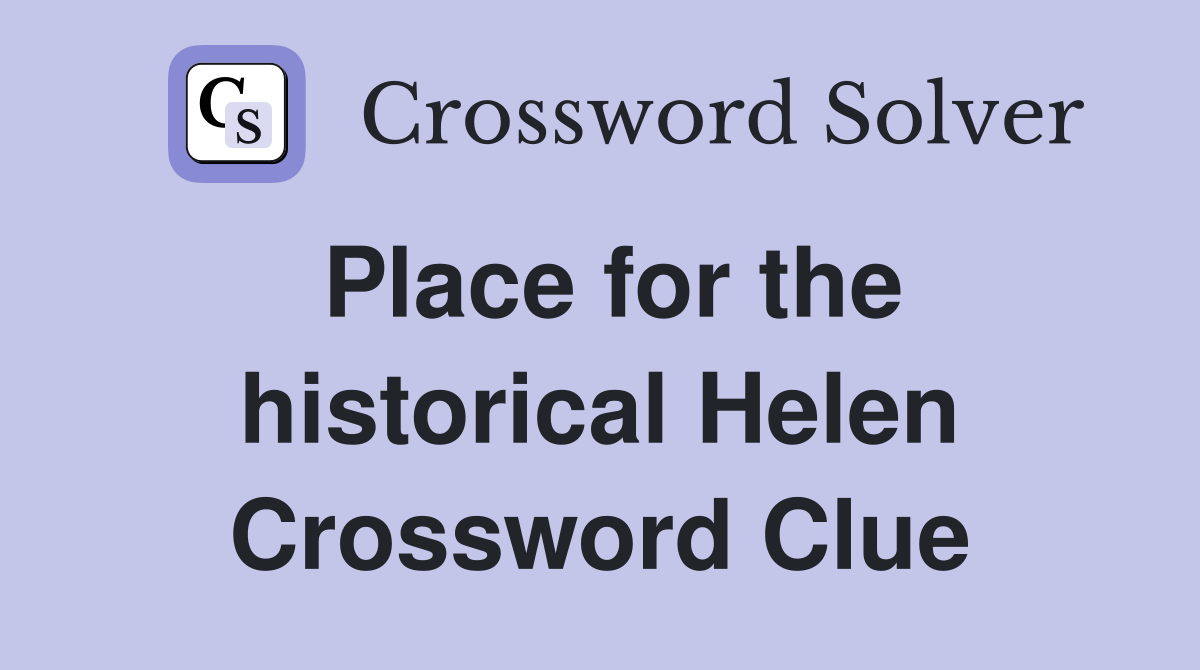 Place for the historical Helen Crossword Clue
