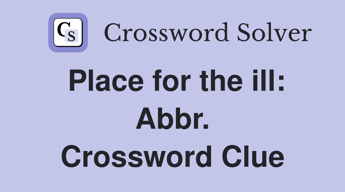 Place for the ill: Abbr. Crossword Clue