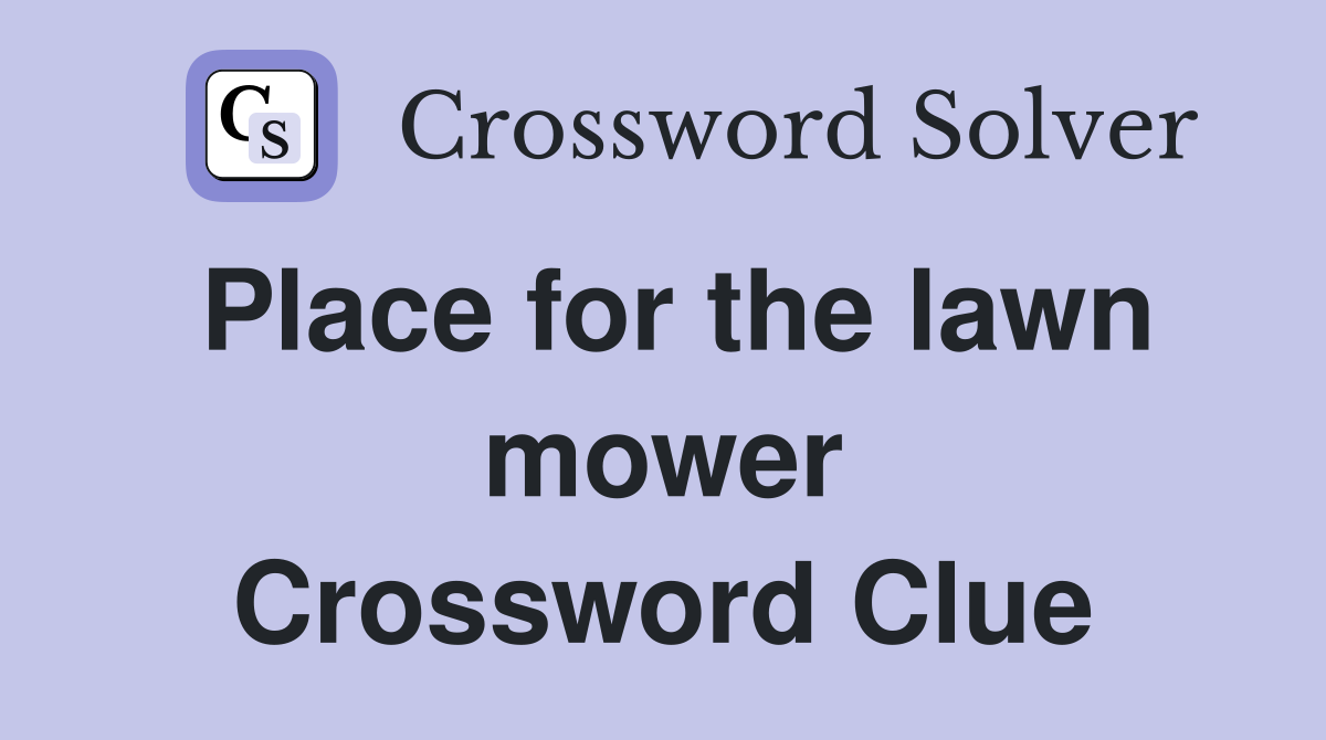 Place for the lawn mower Crossword Clue
