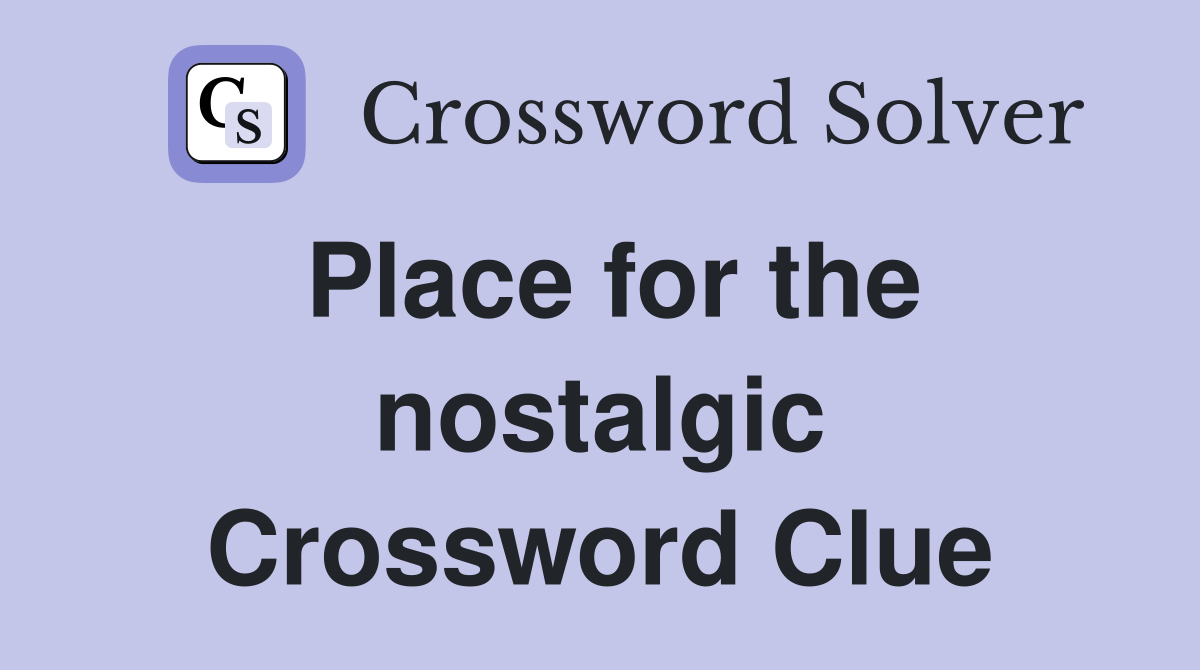 Place for the nostalgic Crossword Clue
