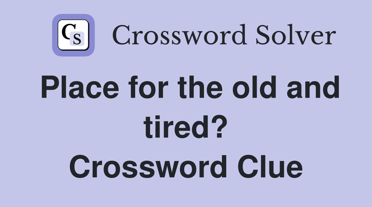 Place for the old and tired? Crossword Clue