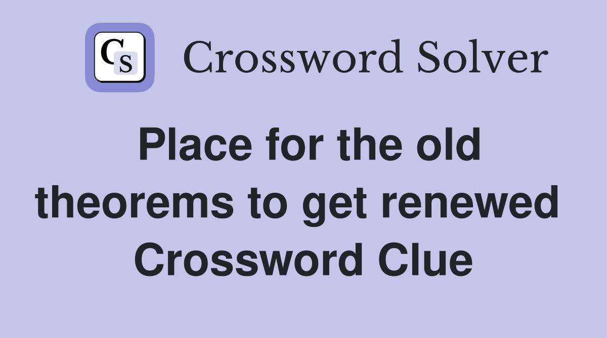 Place for the old theorems to get renewed  Crossword Clue