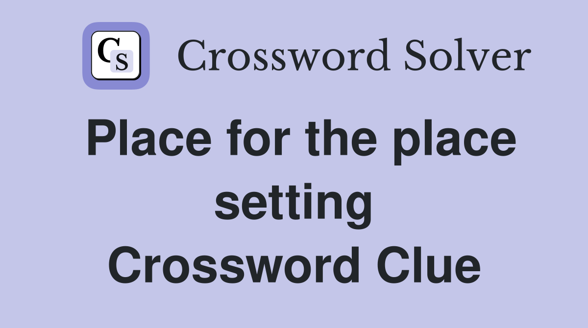 Place for the place setting Crossword Clue