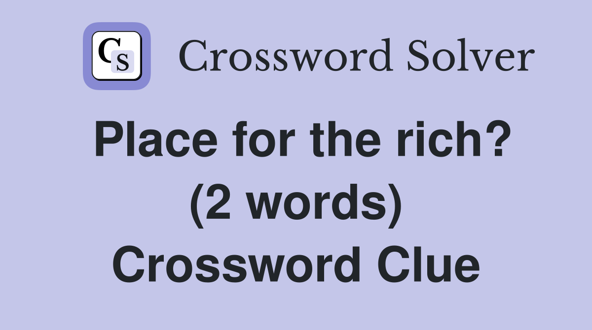 Place for the rich? (2 words) Crossword Clue