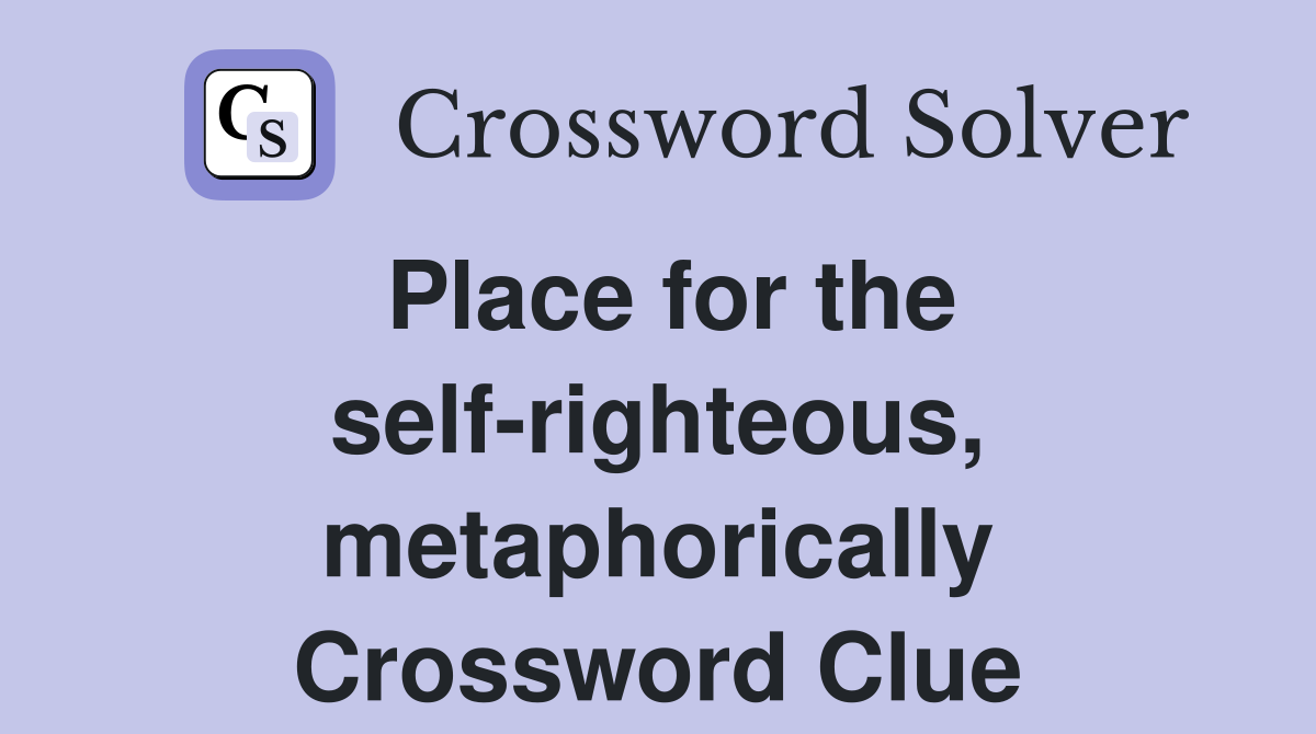 Place for the self-righteous, metaphorically Crossword Clue