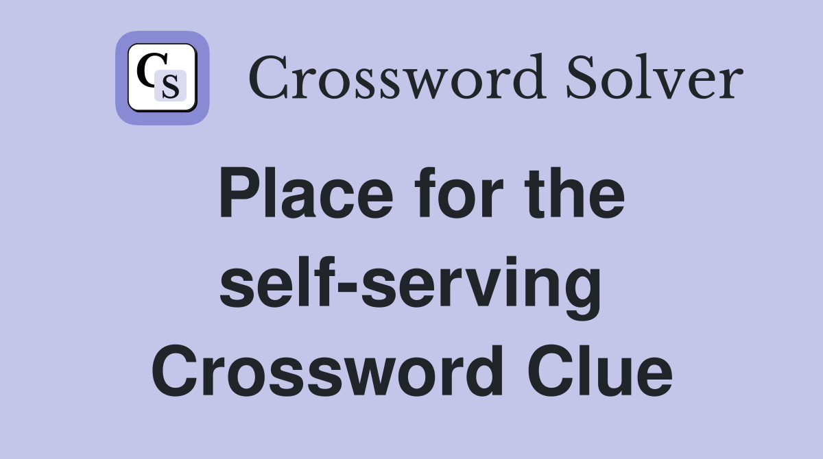 Place for the self-serving Crossword Clue