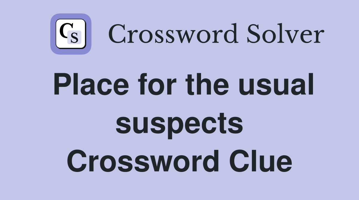 Place for the usual suspects Crossword Clue