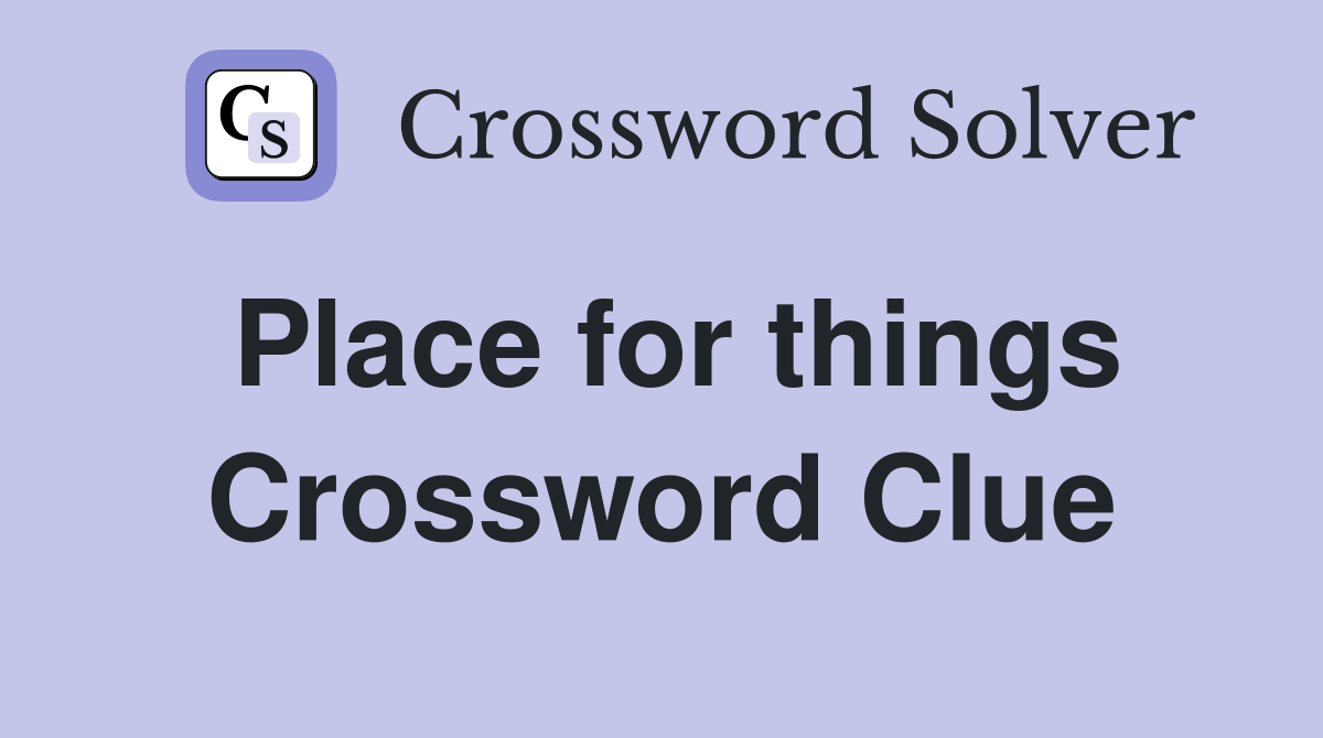 Place for things Crossword Clue