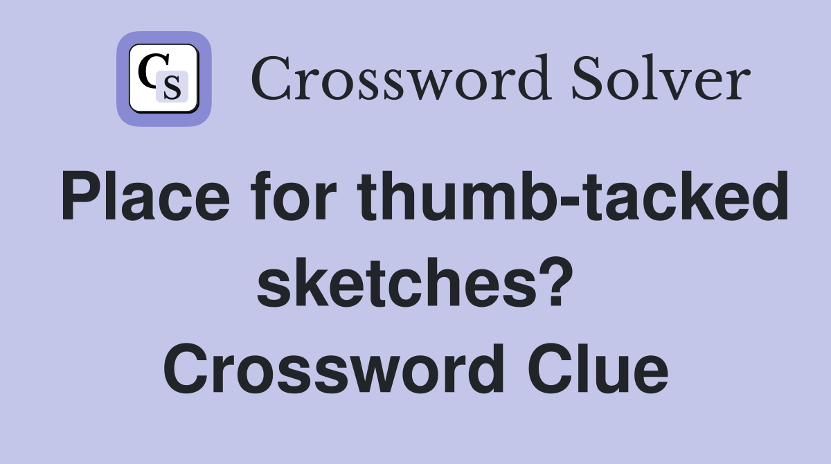 Place for thumb-tacked sketches? Crossword Clue