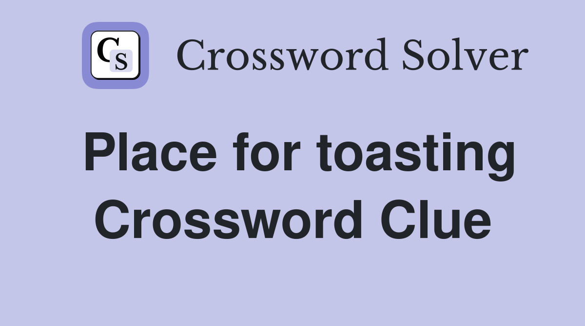 Place for toasting Crossword Clue