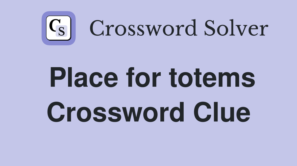 Place for totems Crossword Clue