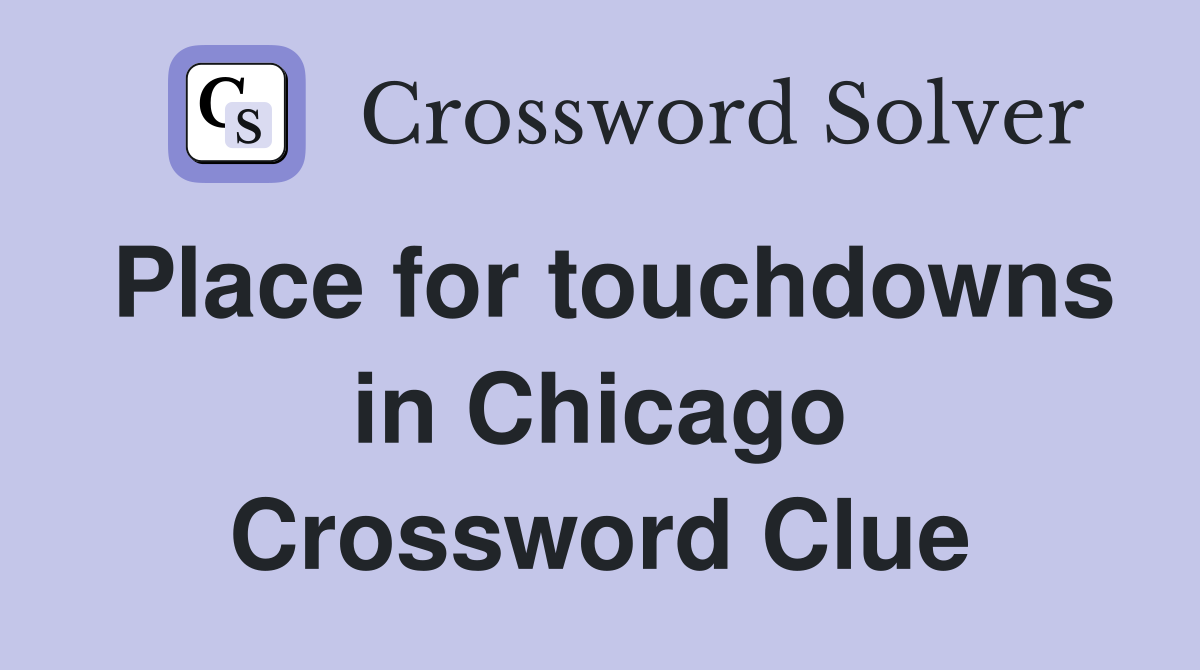 Place for touchdowns in Chicago Crossword Clue