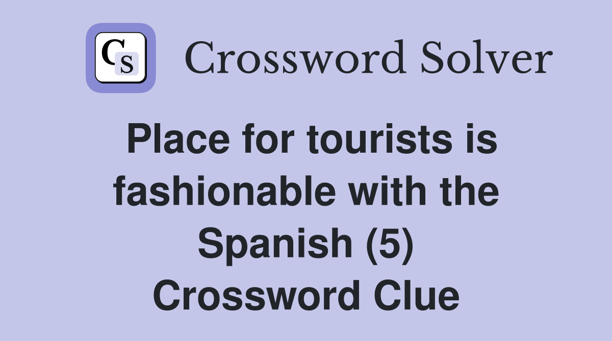Place for tourists is fashionable with the Spanish (5) Crossword Clue