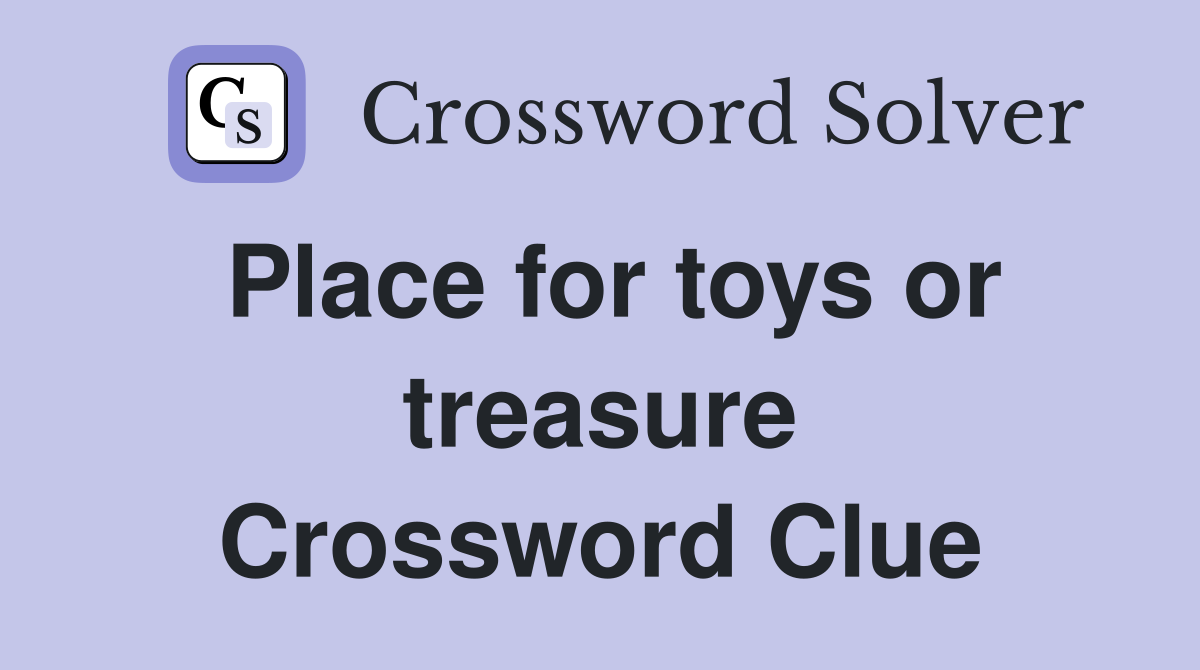 Place for toys or treasure Crossword Clue