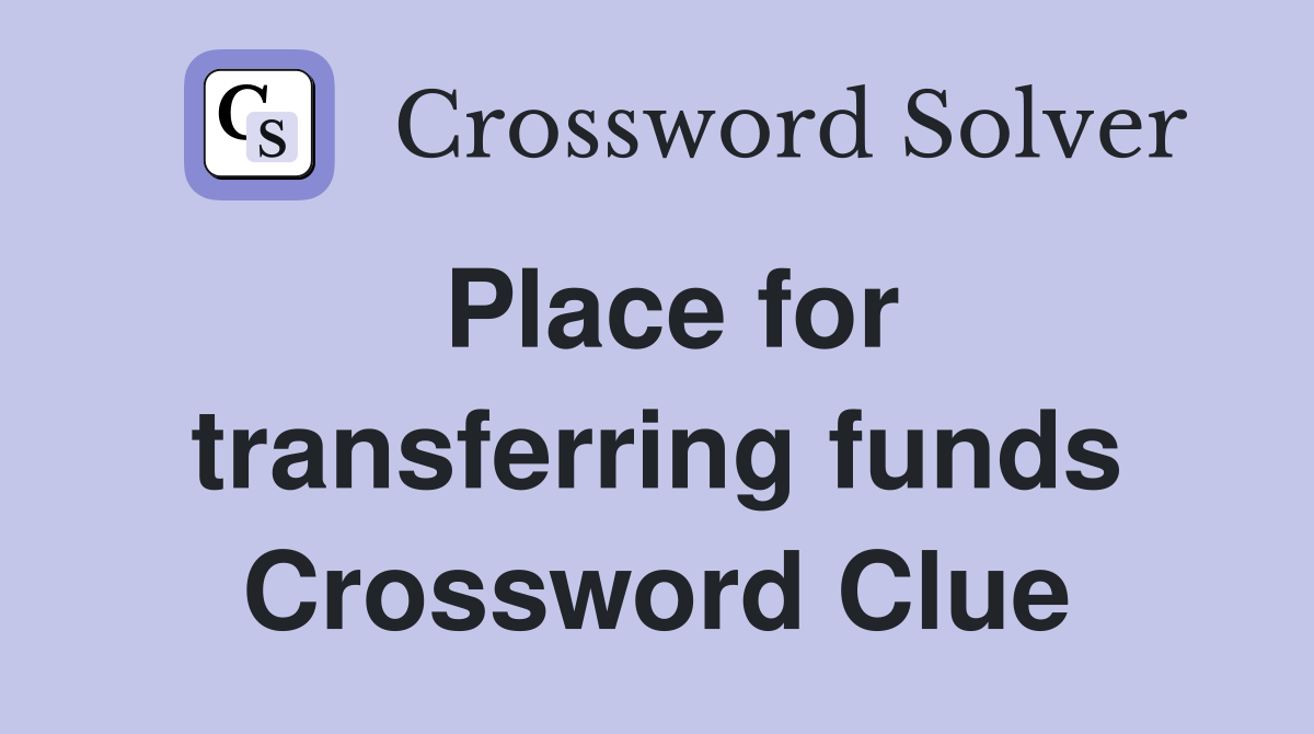 Place for transferring funds Crossword Clue