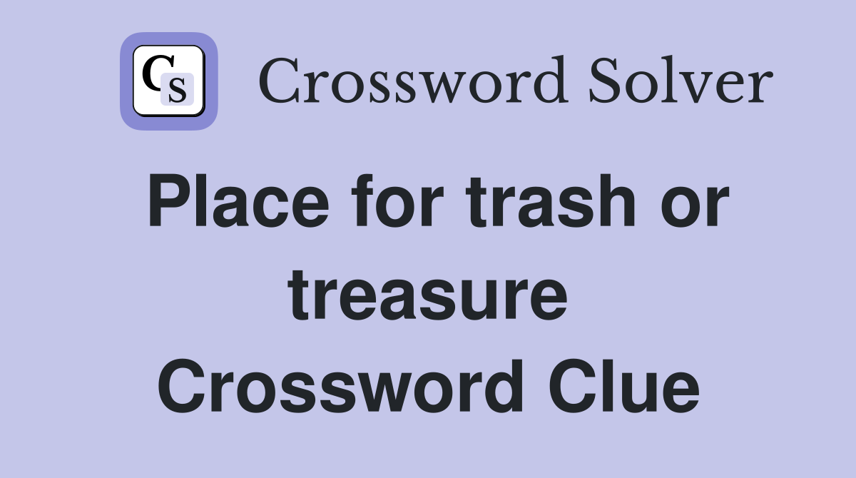 Place for trash or treasure Crossword Clue