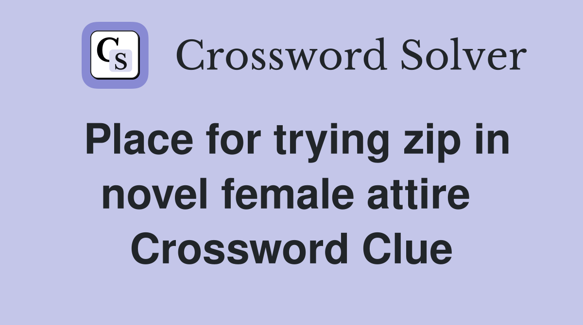 Place for trying zip in novel female attire  Crossword Clue