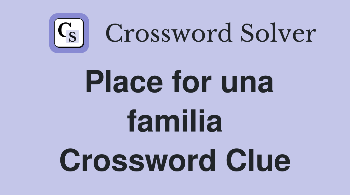 Place for una familia Crossword Clue