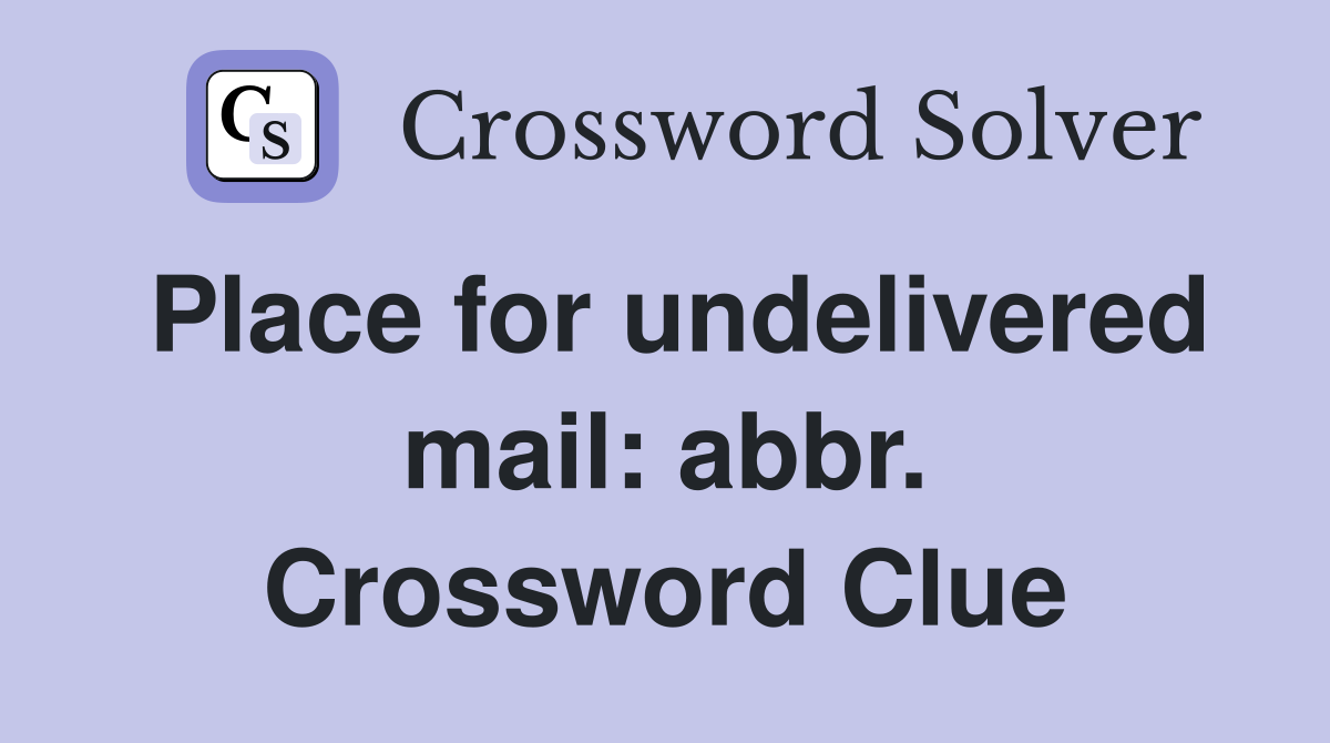 Place for undelivered mail: abbr. Crossword Clue