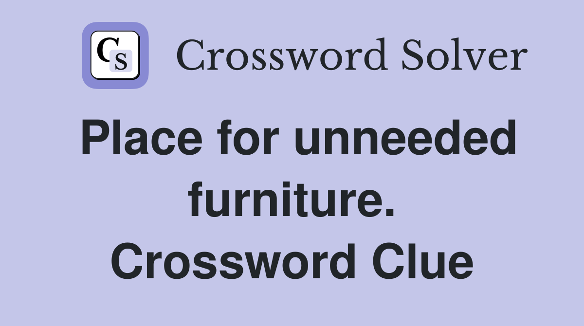 Place for unneeded furniture. Crossword Clue
