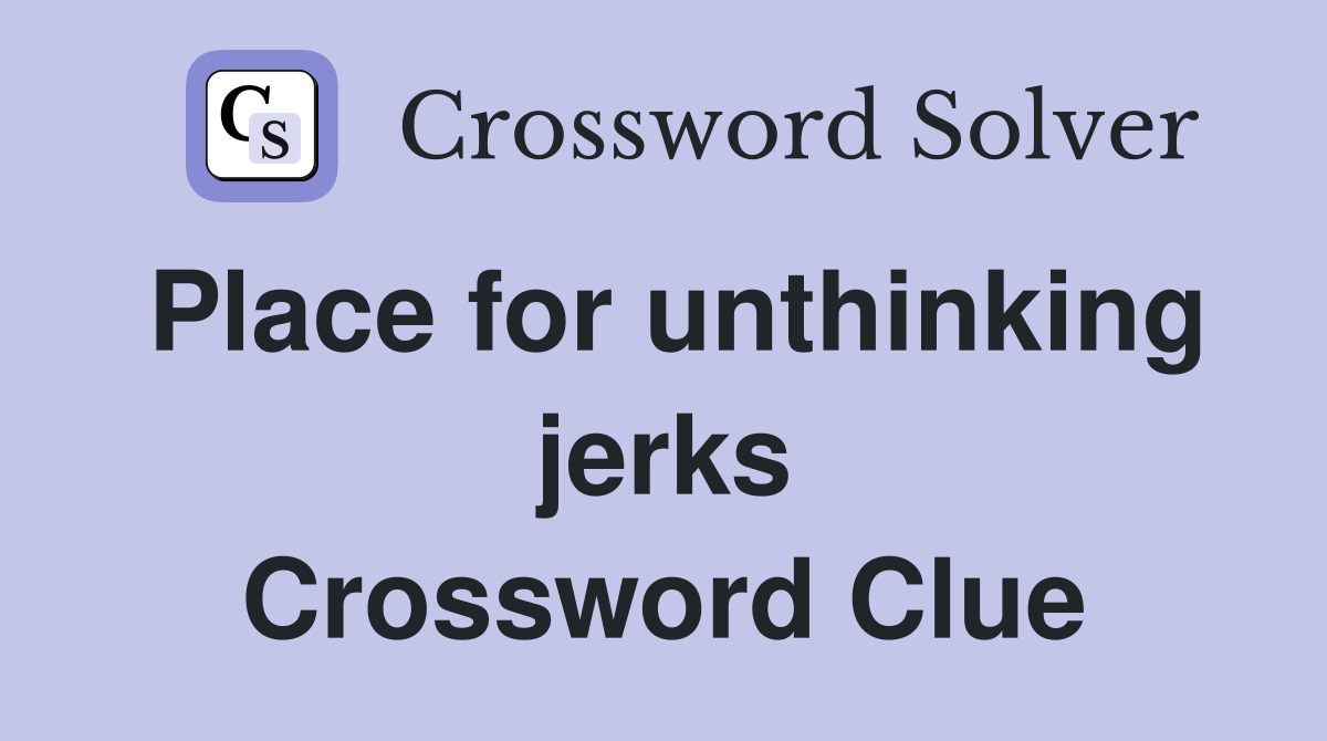 Place for unthinking jerks Crossword Clue