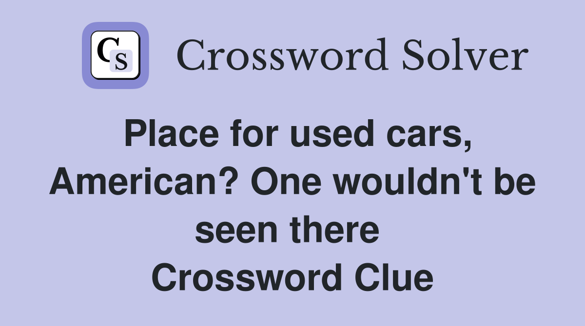 Place for used cars, American? One wouldn't be seen there  Crossword Clue