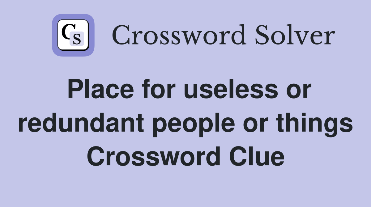 Place for useless or redundant people or things Crossword Clue