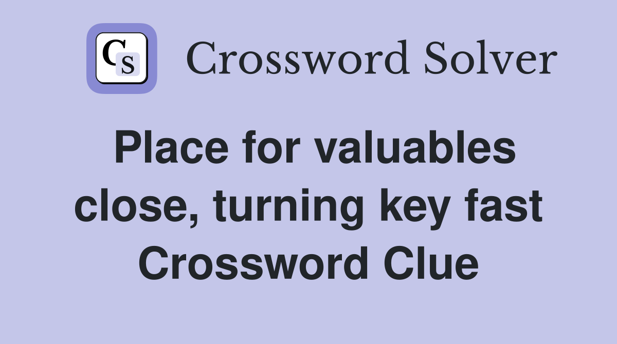 Place for valuables close, turning key fast Crossword Clue