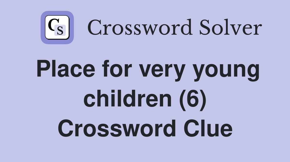 Place for very young children (6) Crossword Clue