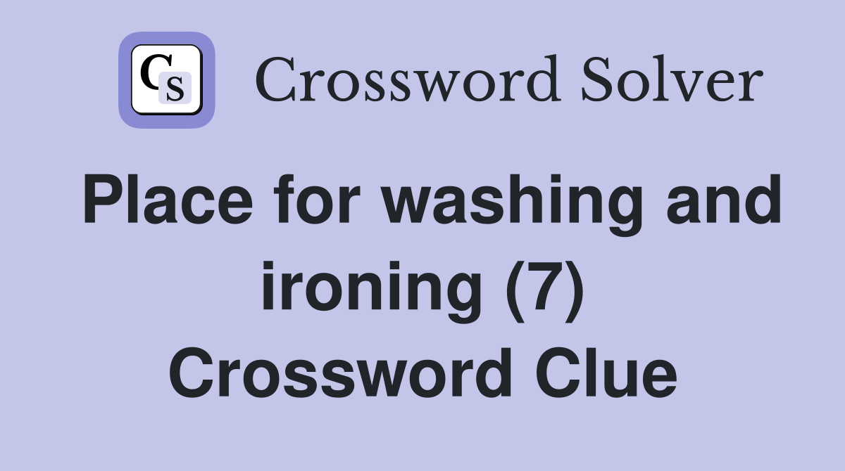 Place for washing and ironing (7) Crossword Clue