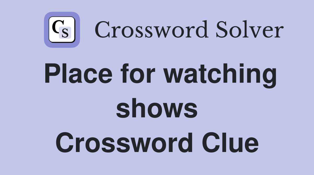 Place for watching shows Crossword Clue
