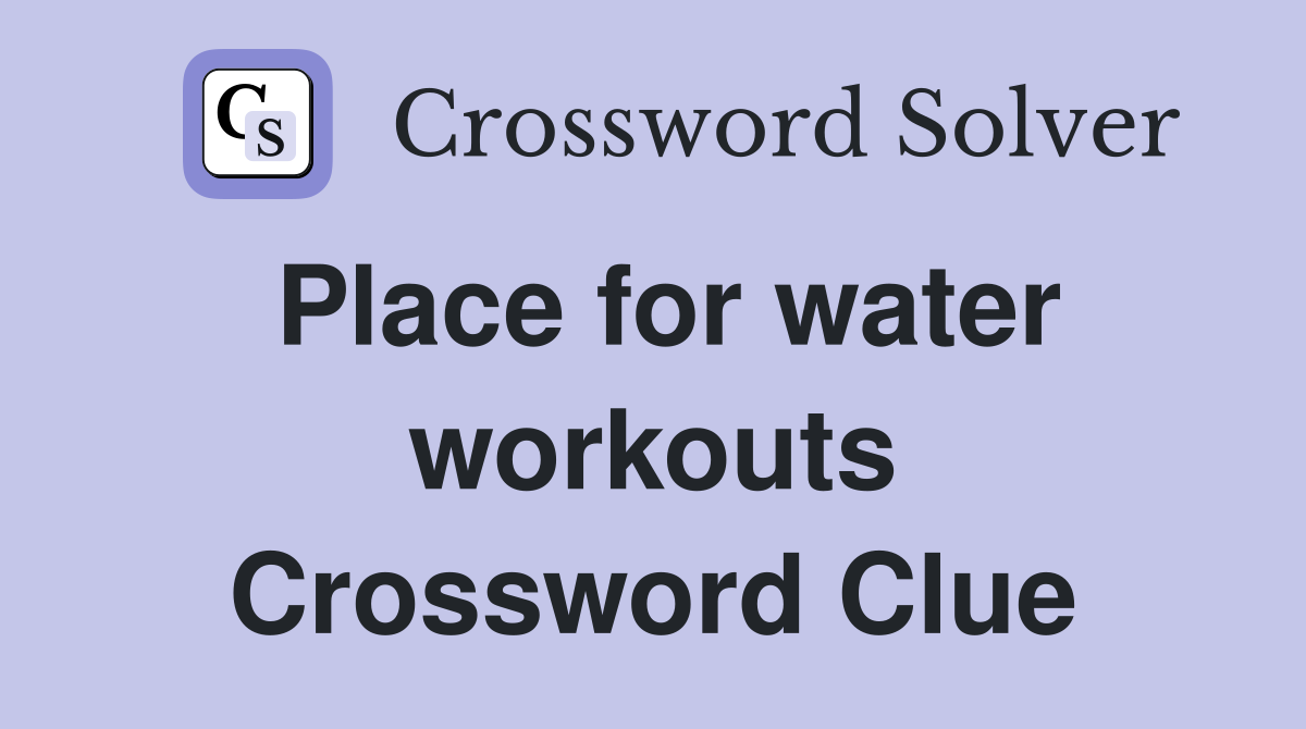Place for water workouts Crossword Clue