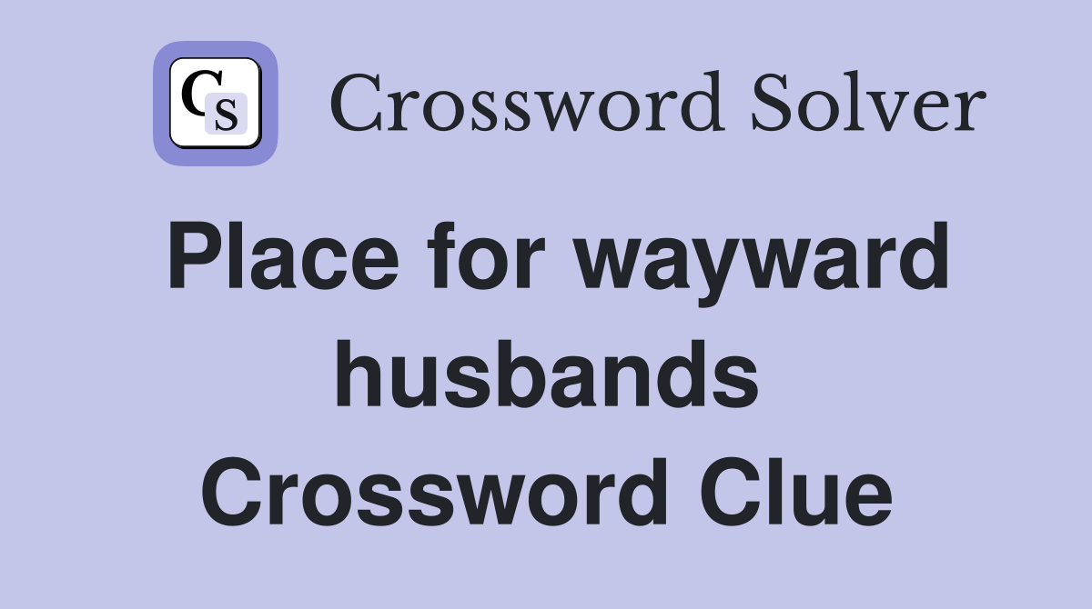 Place for wayward husbands Crossword Clue