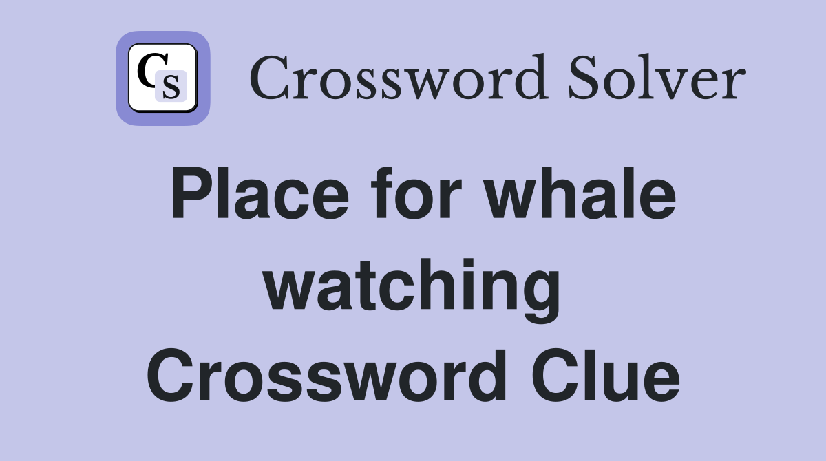 Place for whale watching Crossword Clue