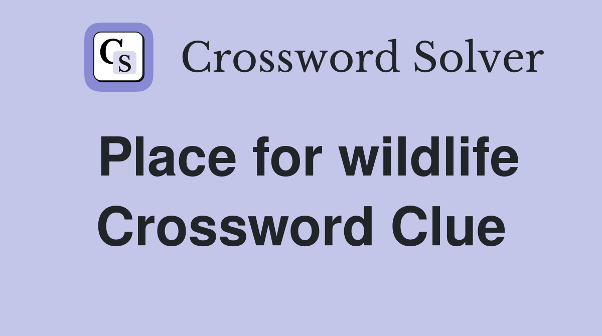 Place for wildlife Crossword Clue