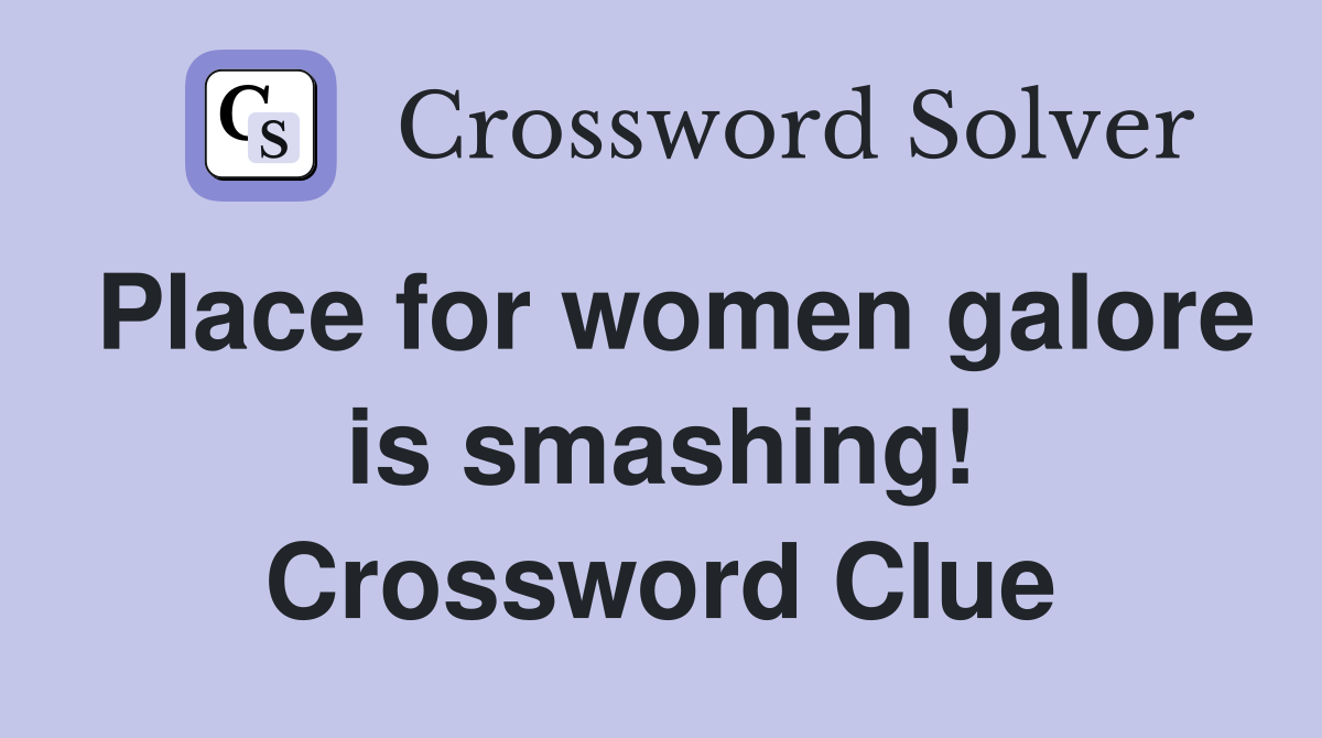 Place for women galore is smashing! Crossword Clue