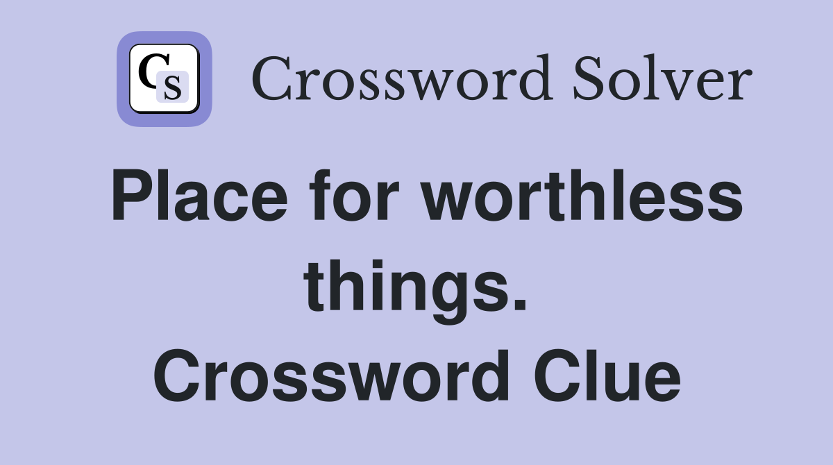 Place for worthless things. Crossword Clue