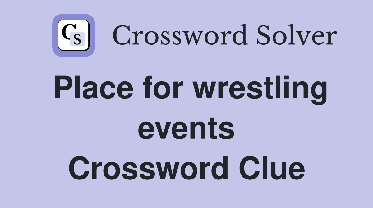 Place for wrestling events Crossword Clue