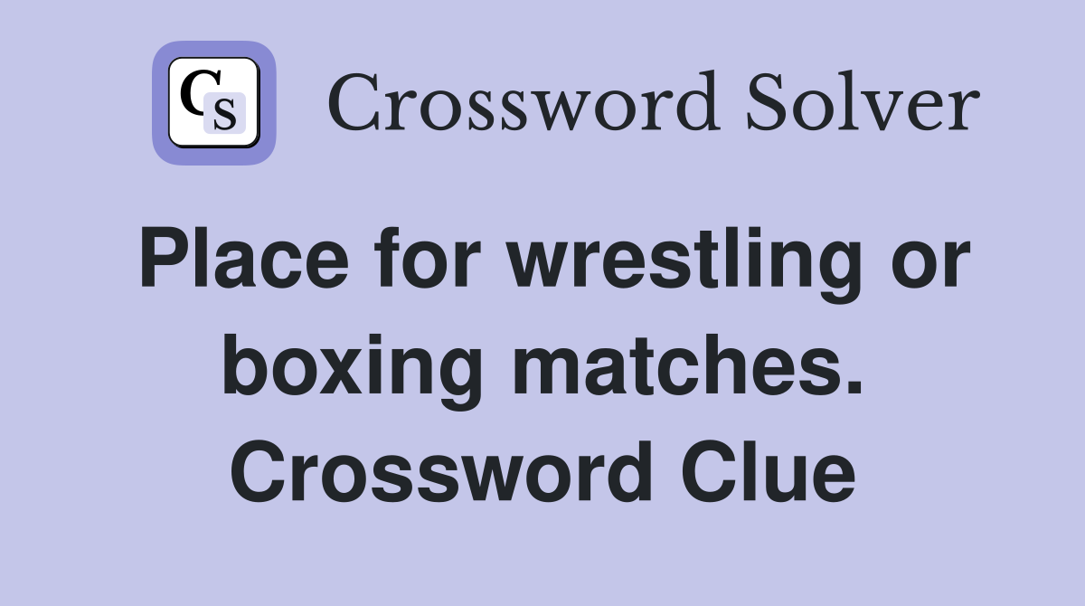 Place for wrestling or boxing matches. Crossword Clue