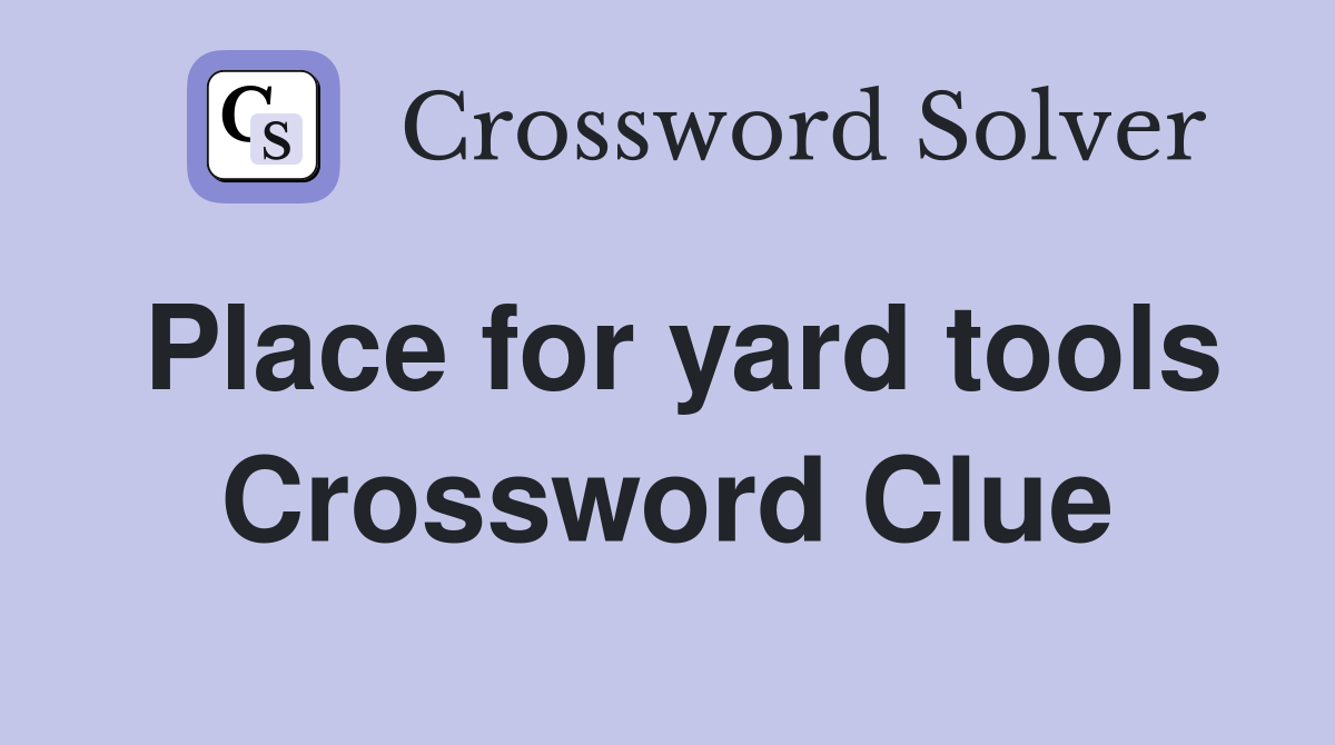 Place for yard tools Crossword Clue