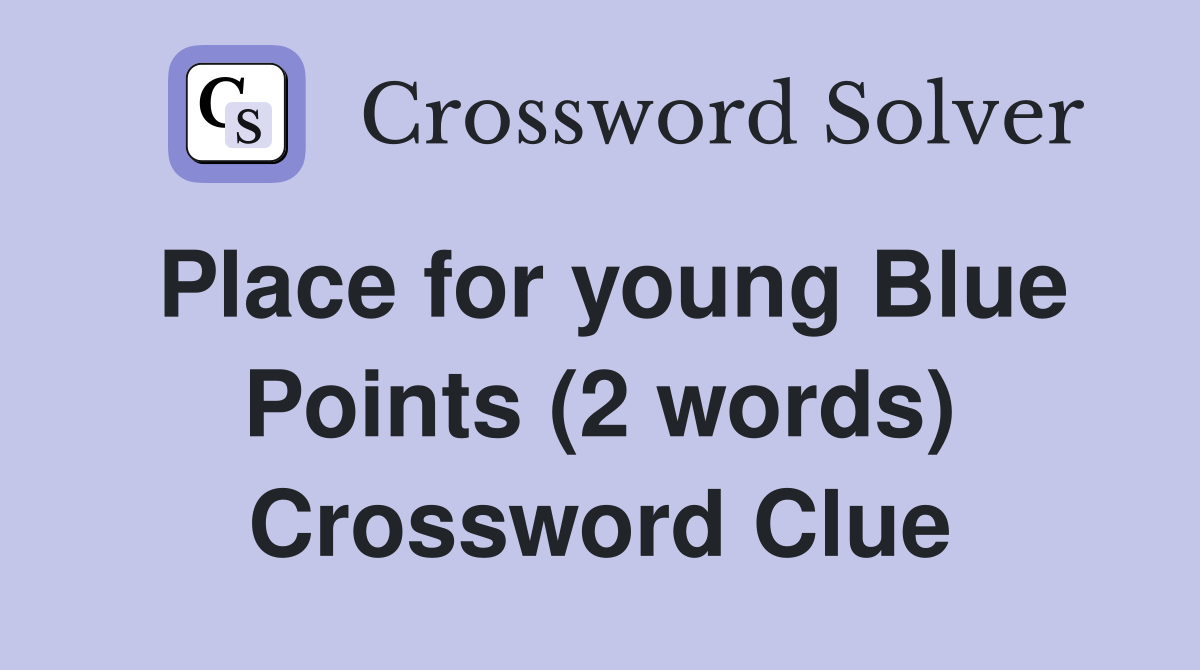 Place for young Blue Points (2 words) Crossword Clue