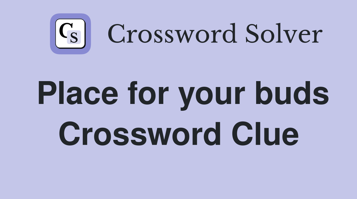 Place for your buds Crossword Clue