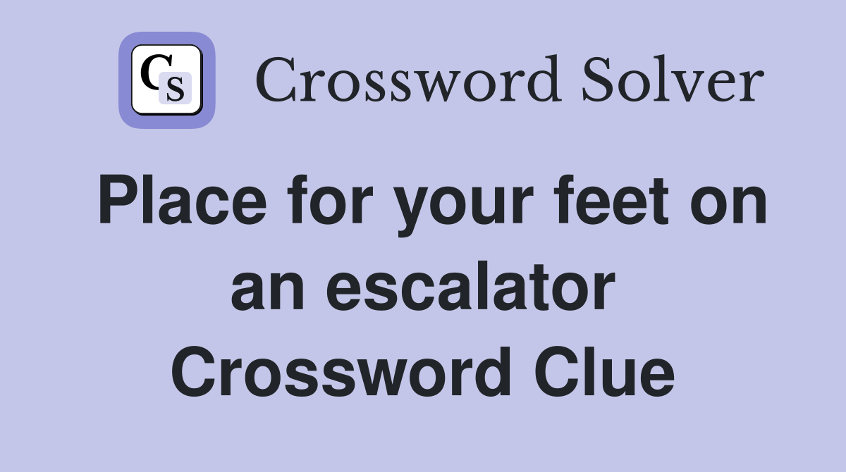 Place for your feet on an escalator Crossword Clue