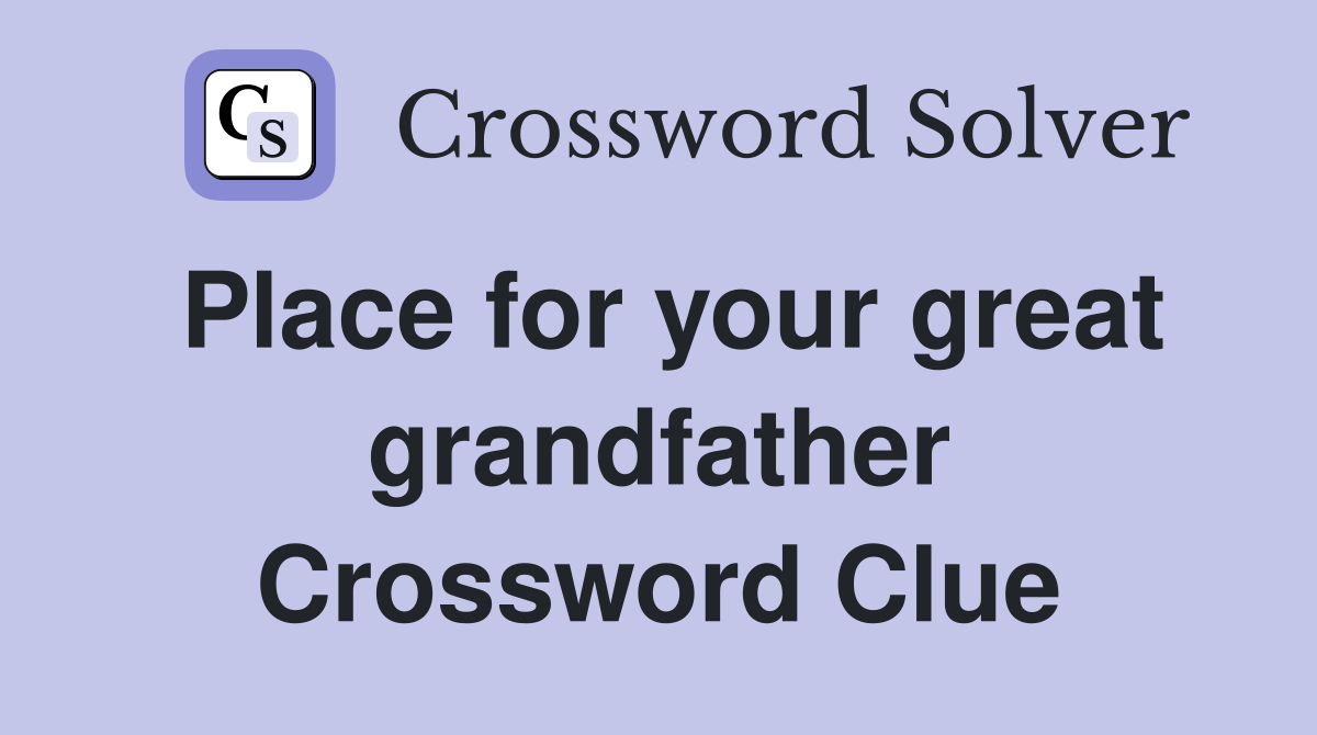 Place for your great grandfather Crossword Clue