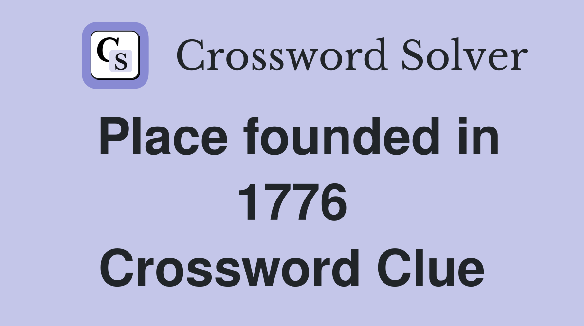 Place founded in 1776 Crossword Clue