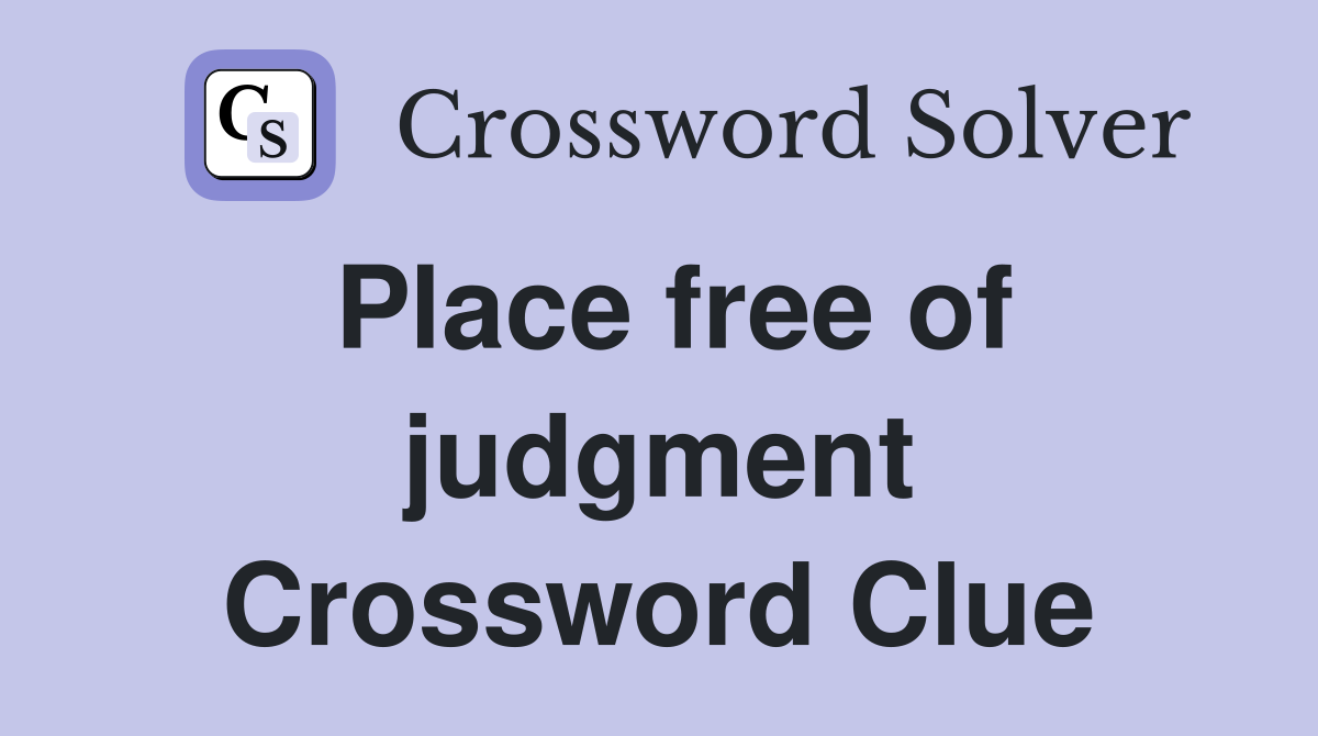 Place free of judgment Crossword Clue